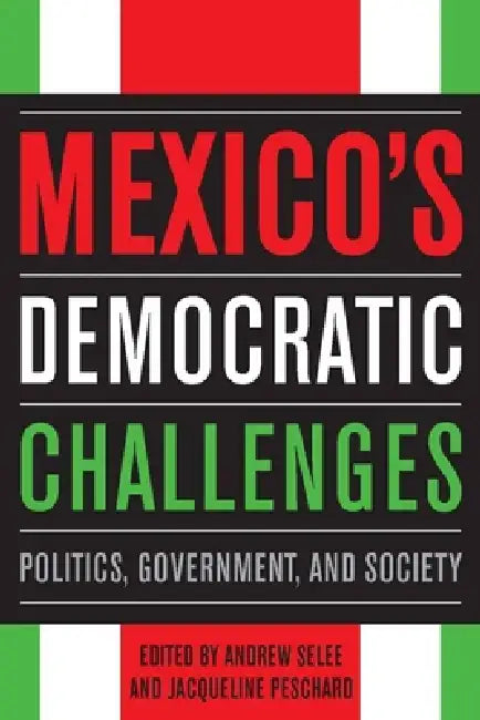 Mexico's Democratic Challenges: Politics, Government, and Society by Andrew Selee, Jacqueline Peschard