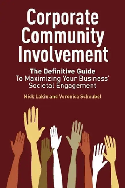 Corporate Community Involvement: The Definitive Guide to Maximizing Your Business' Societal Engagement by Nick Lakin