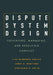 Dispute System Design: Preventing, Managing, and Resolving Conflict by Lisa Blomgren Amsler