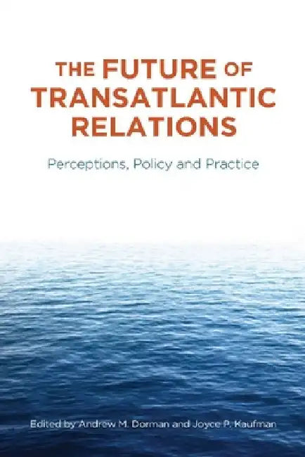 The Future of Transatlantic Relations: Perceptions, Policy and Practice by Andrew Dorman
