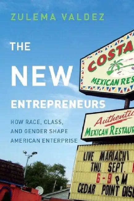 The New Entrepreneurs: How Race, Class, and Gender Shape American Enterprise by Zulema Valdez