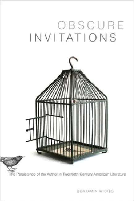Obscure Invitations: The Persistence of the Author in Twentieth-Century American Literature by Benjamin Widiss