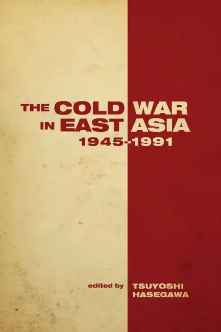 The the Cold War in East Asia, 1945-1991 by Tsuyoshi Hasegawa