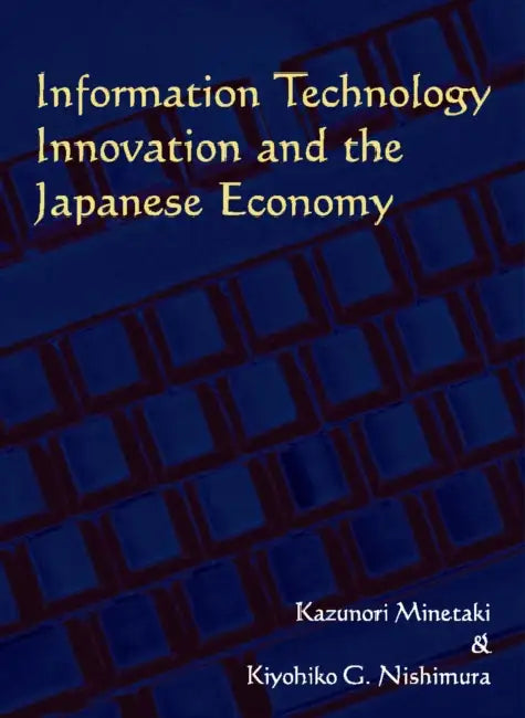 Information Technology Innovation and the Japanese Economy by Kiyohiko Nishimura, Kazunori Minetaki