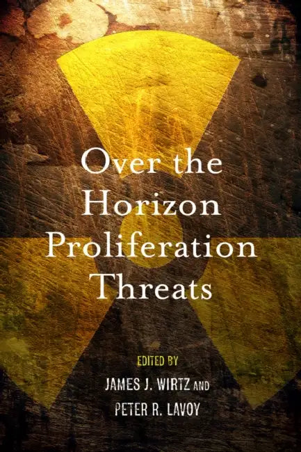 Over the Horizon Proliferation Threats by James J. Wirtz, Peter R. Lavoy