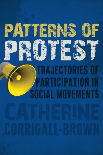 Patterns of Protest: Trajectories of Participation in Social Movements by Catherine Corrigall-Brown