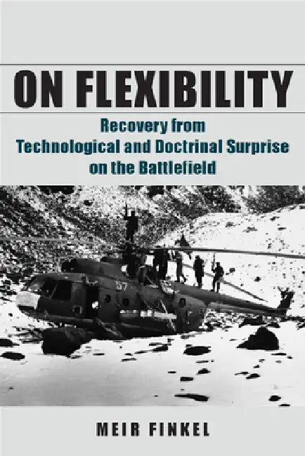 On Flexibility: Recovery from Technological and Doctrinal Surprise on the Battlefield by Meir Finkel