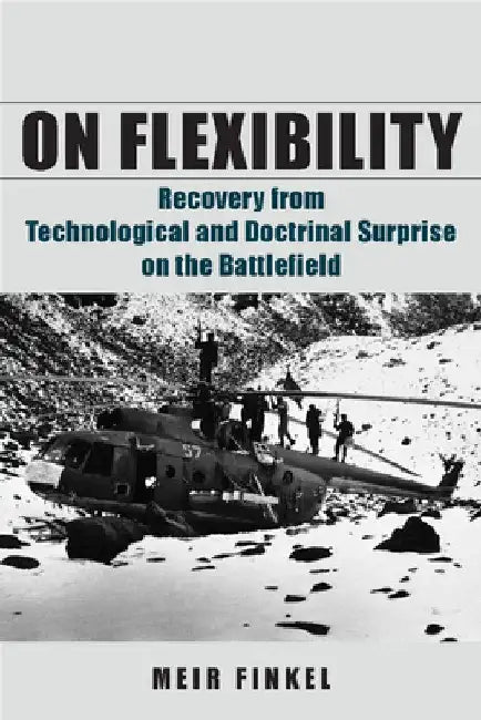 On Flexibility: Recovery from Technological and Doctrinal Surprise on the Battlefield by Meir Finkel