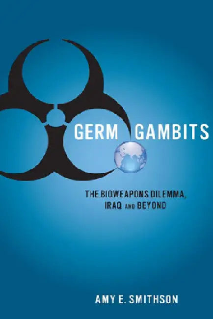Germ Gambits: The Bioweapons Dilemma, Iraq and Beyond by Amy Smithson