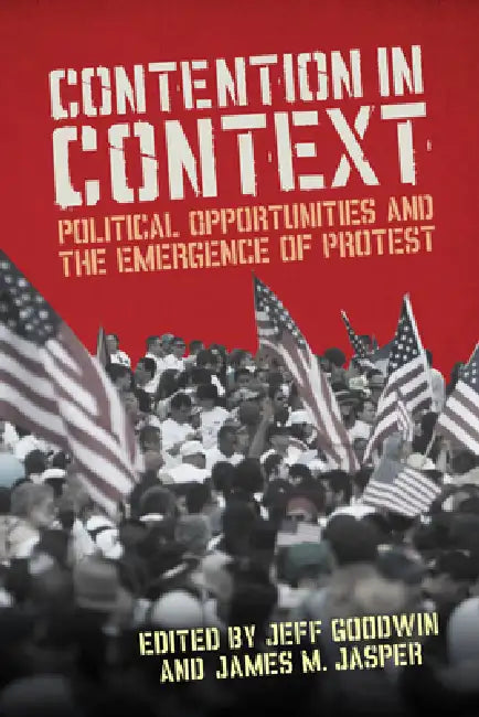 Contention in Context: Political Opportunities and the Emergence of Protest by James M. Jasper, Jeff Goodwin