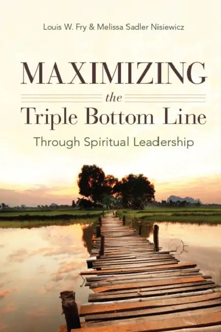 Maximizing the Triple Bottom Line Through Spiritual Leadership by Louis W. Fry, Melissa Sadler Nisiewicz