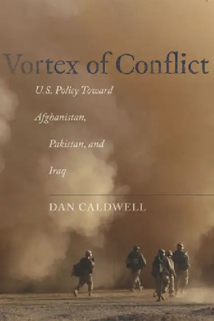 Vortex of Conflict: U.S. Policy Toward Afghanistan, Pakistan, and Iraq by Dan Caldwell