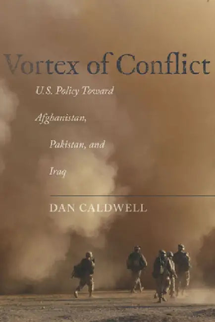 Vortex of Conflict: U.S. Policy Toward Afghanistan, Pakistan, and Iraq by Dan Caldwell