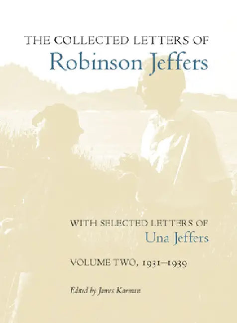The Collected Letters of Robinson Jeffers, with Selected Letters of Una Jeffers: Volume Two, 1931-1939 by James Karman