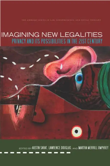 Imagining New Legalities: Privacy and Its Possibilities in the 21st Century by Austin Sarat, Lawrence Douglas, Martha Merrill Umphrey