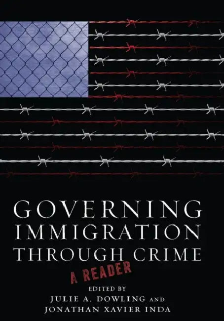 Governing Immigration Through Crime: A Reader by Julie a. Dowling, Jonathan Xavier Inda