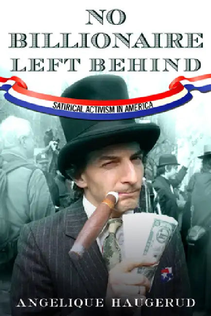 No Billionaire Left Behind: Satirical Activism in America by Angelique Haugerud