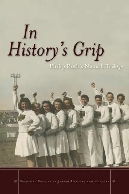 In History's Grip: Philip Roth's Newark Trilogy by Michael Kimmage