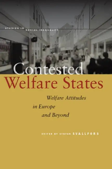 Contested Welfare States: Welfare Attitudes in Europe and Beyond by Stefan Svallfors