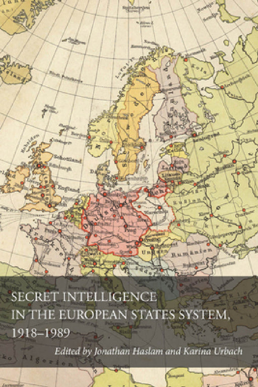 Secret Intelligence in the European States System, 1918-1989 by Jonathan Haslam, Karina Urbach