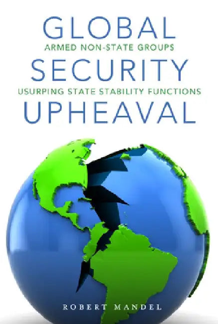 Global Security Upheaval: Armed Nonstate Groups Usurping State Stability Functions by Robert Mandel