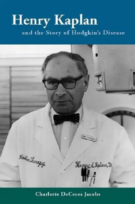 Henry Kaplan and the Story of Hodgkin's Disease by Charlotte Jacobs