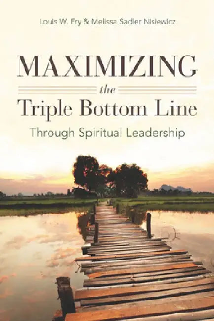 Maximizing the Triple Bottom Line Through Spiritual Leadership by Louis W. Fry