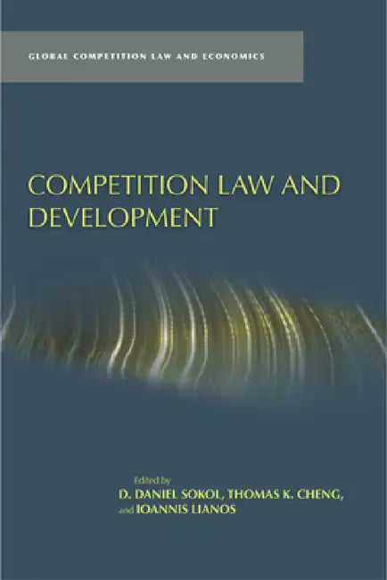 Competition Law and Development by D. Daniel Sokol, Thomas K. Cheng, Ioannis Lianos