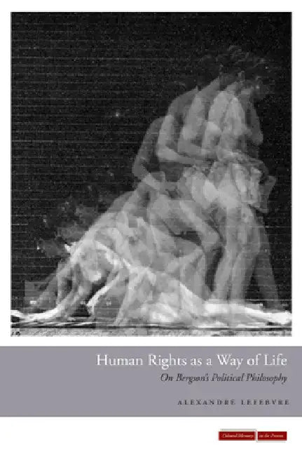 Human Rights as a Way of Life: On Bergson's Political Philosophy by Alexandre Lefebvre
