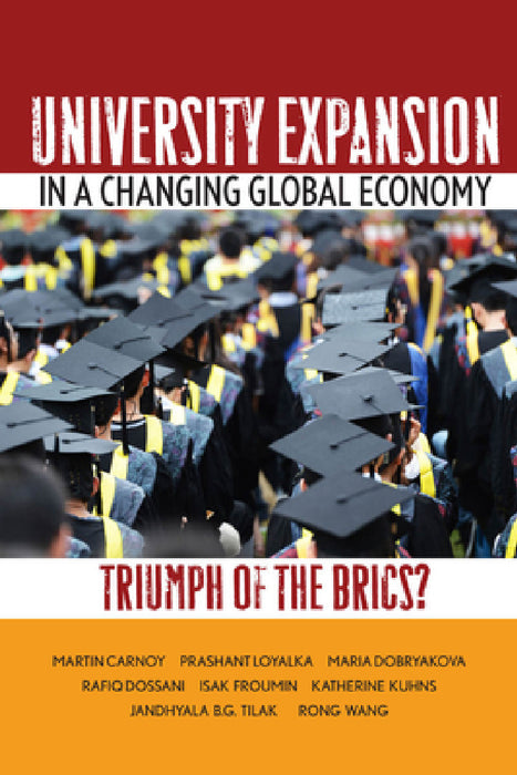 University Expansion in a Changing Global Economy: Triumph of the BRICs? by Martin Carnoy, Prashant Loyalka, Maria Dobryakova