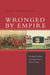 Wronged by Empire: Post-Imperial Ideology and Foreign Policy in India and China by Manjari Chatterjee Miller