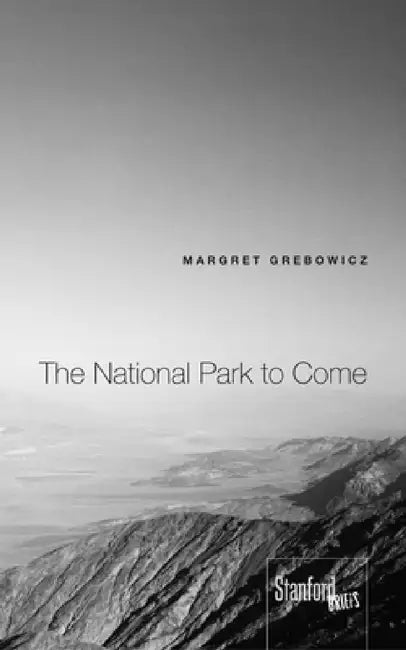 The National Park to Come by Margret Grebowicz