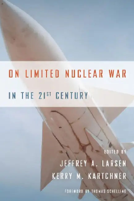 On Limited Nuclear War in the 21st Century by Jeffrey A. Larsen