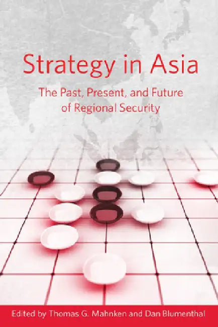 Strategy in Asia: The Past, Present, and Future of Regional Security by Thomas G. Mahnken