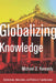 Globalizing Knowledge: Intellectuals, Universities, and Publics in Transformation by Michael D. Kennedy