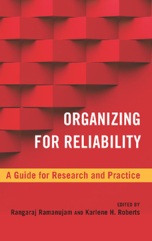 Organizing for Reliability: A Guide for Research and Practice by Ranga Ramanujam, Karlene H. Roberts