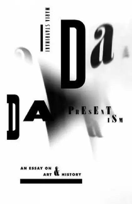 Dada Presentism: An Essay on Art & History by Maria Stavrinaki