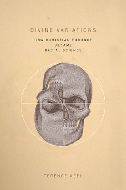 Divine Variations: How Christian Thought Became Racial Science by Terence Keel
