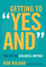 Getting to "Yes And": The Art of Business Improv by Bob Kulhan