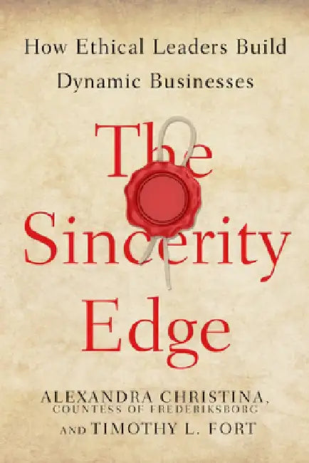 The Sincerity Edge: How Ethical Leaders Build Dynamic Businesses by Alexandra Chr Countess of Frederiksborg