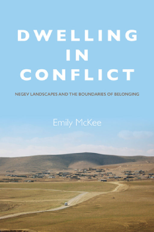 Dwelling in Conflict: Negev Landscapes and the Boundaries of Belonging by Emily McKee