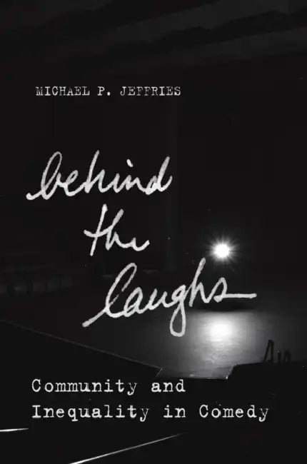 Behind the Laughs: Community and Inequality in Comedy by Michael P. Jeffries