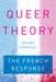 Queer Theory: The French Response by Bruno Perreau