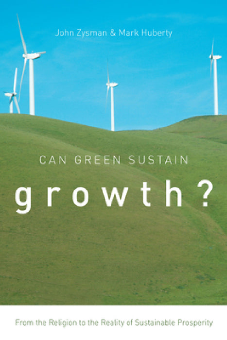 Can Green Sustain Growth?: From the Religion to the Reality of Sustainable Prosperity by John Zysman, Mark Huberty