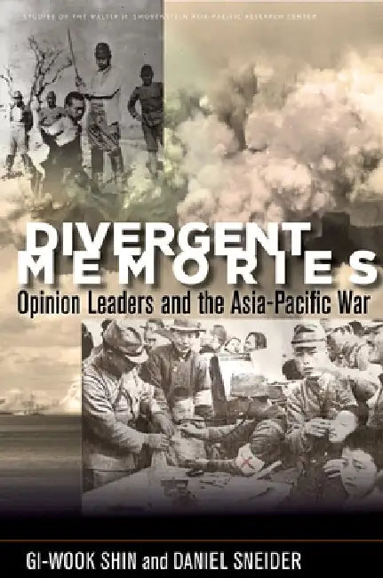 Divergent Memories: Opinion Leaders and the Asia-Pacific War by Gi-Wook Shin