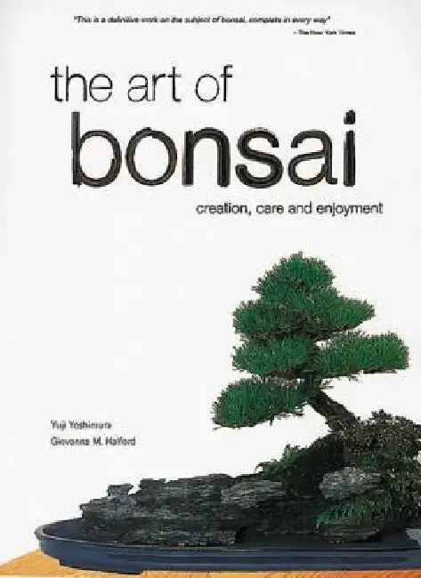 The Art of Bonsai: Creation, Care and Enjoyment by Yuji Yoshimura