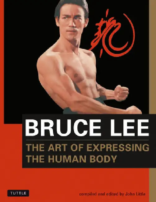 Bruce Lee: The Art of Expressing the Human Body by Bruce Lee