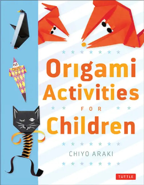 Origami Activities for Children: Make Simple Origami-For-Kids Projects with This Easy Origami Book: Origami Book with 20 Fun Projects by Chiyo Araki