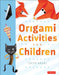 Origami Activities for Children: Make Simple Origami-For-Kids Projects with This Easy Origami Book: Origami Book with 20 Fun Projects by Chiyo Araki