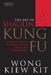 The Art of Shaolin Kung Fu: The Secrets of Kung Fu for Self-Defense, Health, and Enlightenment by Wong Kiew Kit
